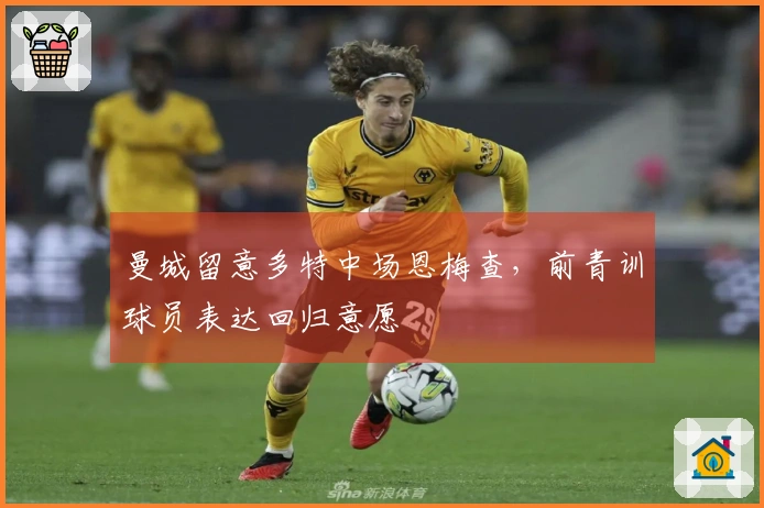 曼城留意多特中场恩梅查，前青训球员表达回归意愿